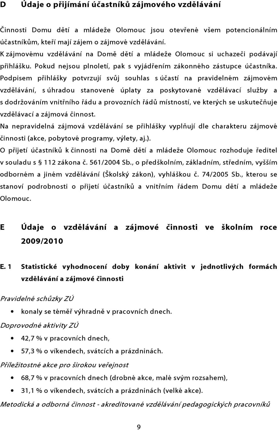 Podpisem přihlášky potvrzují svůj souhlas s účastí na pravidelném zájmovém vzdělávání, s úhradou stanovené úplaty za poskytované vzdělávací služby a s dodržováním vnitřního řádu a provozních řádů