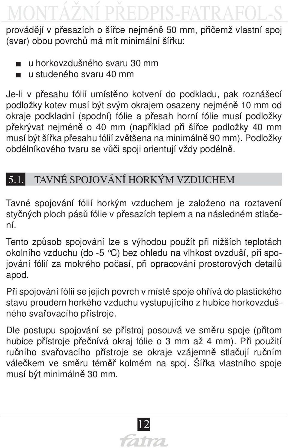 (například při šířce podložky 40 mm musí být šířka přesahu fólií zvětšena na minimálně 90 mm). Podložky obdélníkového tvaru se vůči spoji orientují vždy podélně. 5.1.