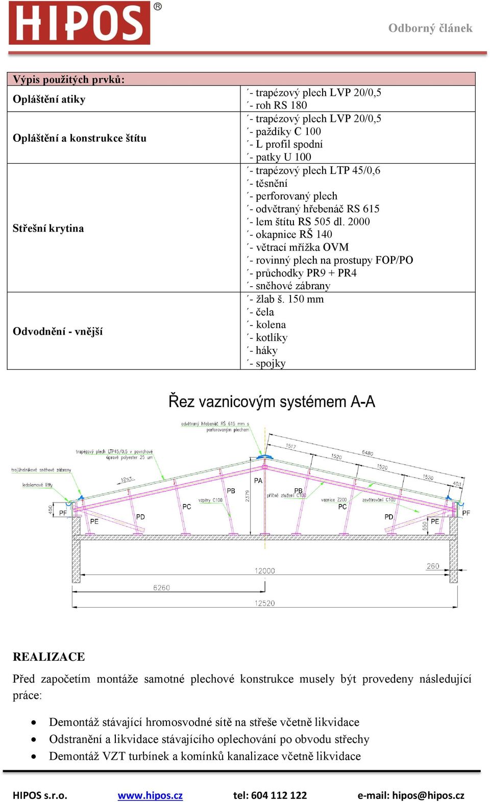 2000 - okapnice RŠ 140 - větrací mřížka OVM - rovinný plech na prostupy FOP/PO - průchodky PR9 + PR4 - sněhové zábrany - žlab š.