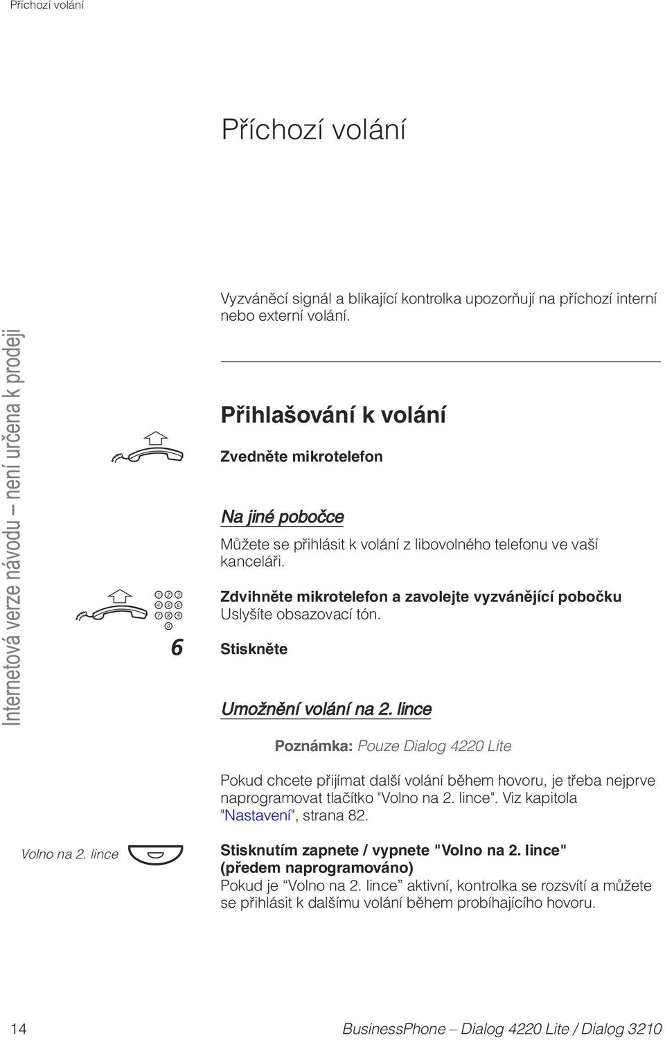 uz 6 Zdvihněte mikrotelefon a zavolejte vyzvánějící pobočku Uslyšíte obsazovací tón. Volno na 2. lince Umožnění volání na 2.