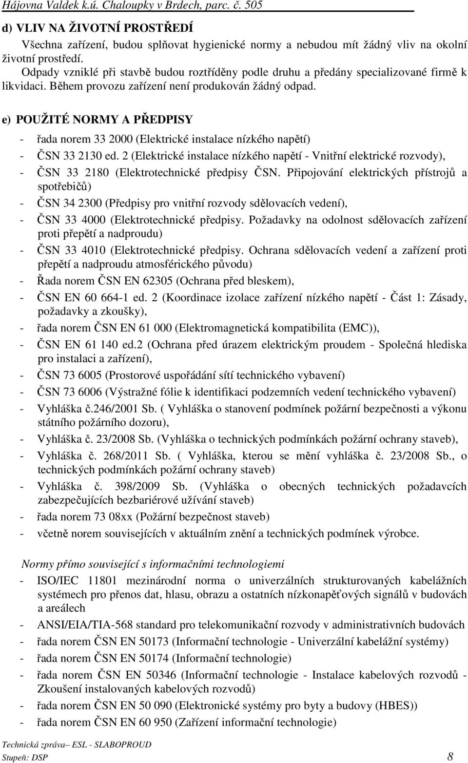 e) POUŽITÉ NORMY A PŘEDPISY - řada norem 33 2000 (Elektrické instalace nízkého napětí) - ČSN 33 2130 ed.