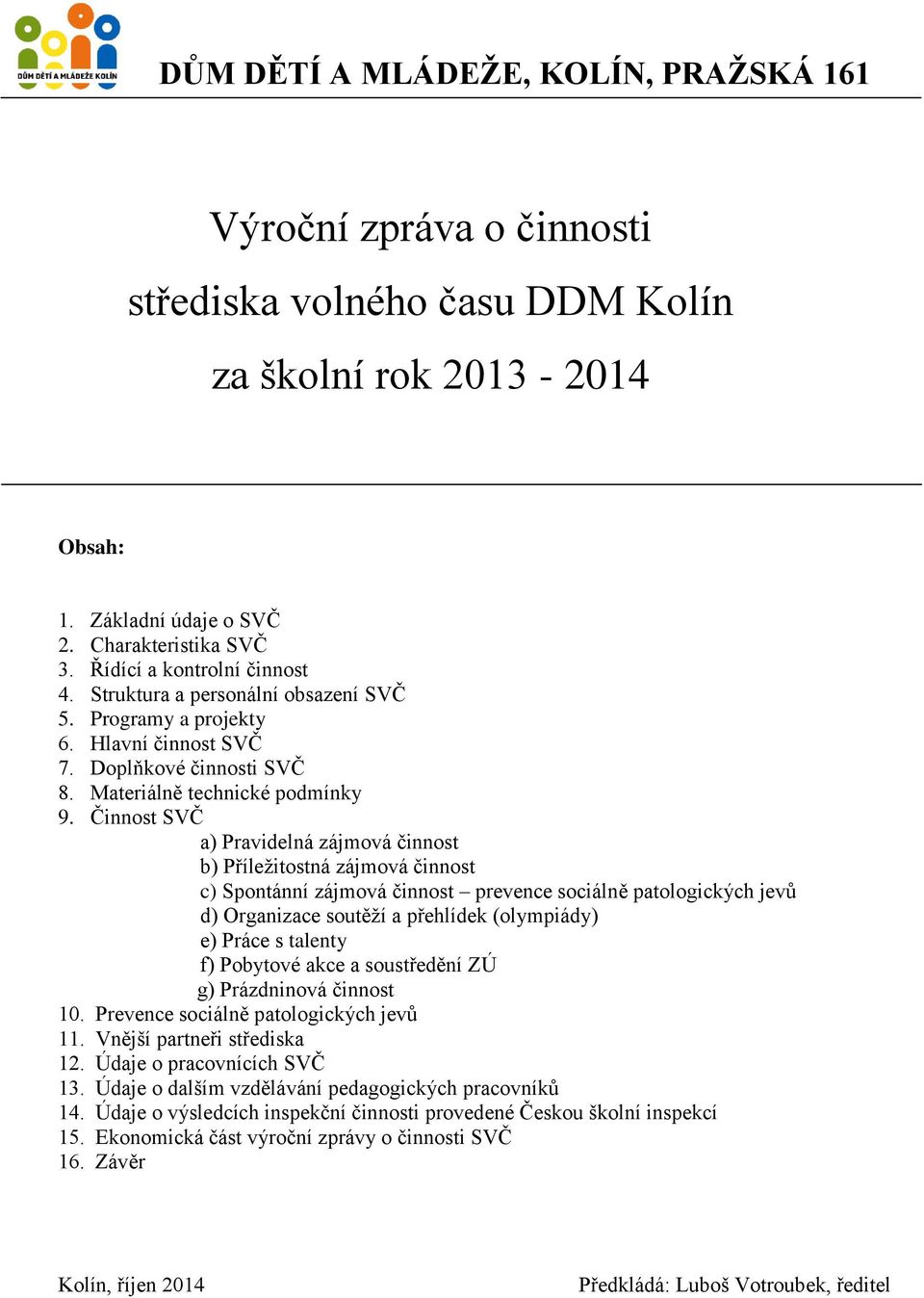 Činnost SVČ a) Pravidelná zájmová činnost b) Příležitostná zájmová činnost c) Spontánní zájmová činnost prevence sociálně patologických jevů d) Organizace soutěží a přehlídek (olympiády) e) Práce s