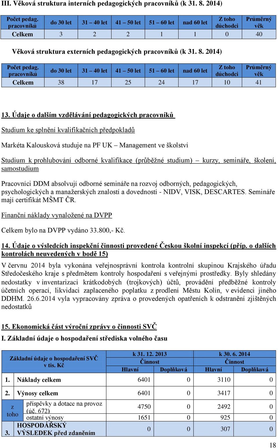 Z toho Průměrný do 30 let 31 40 let 41 50 let 51 60 let nad 60 let pracovníků důchodci věk Celkem 38 17 25 24 17 10 41 13.