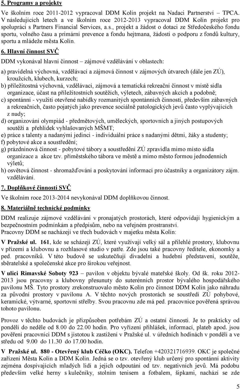 6. Hlavní činnost SVČ DDM vykonával hlavní činnost zájmové vzdělávání v oblastech: a) pravidelná výchovná, vzdělávací a zájmová činnost v zájmových útvarech (dále jen ZÚ), kroužcích, klubech,