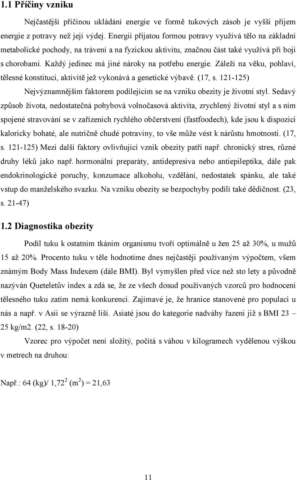 Každý jedinec má jiné nároky na potřebu energie. Záleží na věku, pohlaví, tělesné konstituci, aktivitě jež vykonává a genetické výbavě. (17, s.