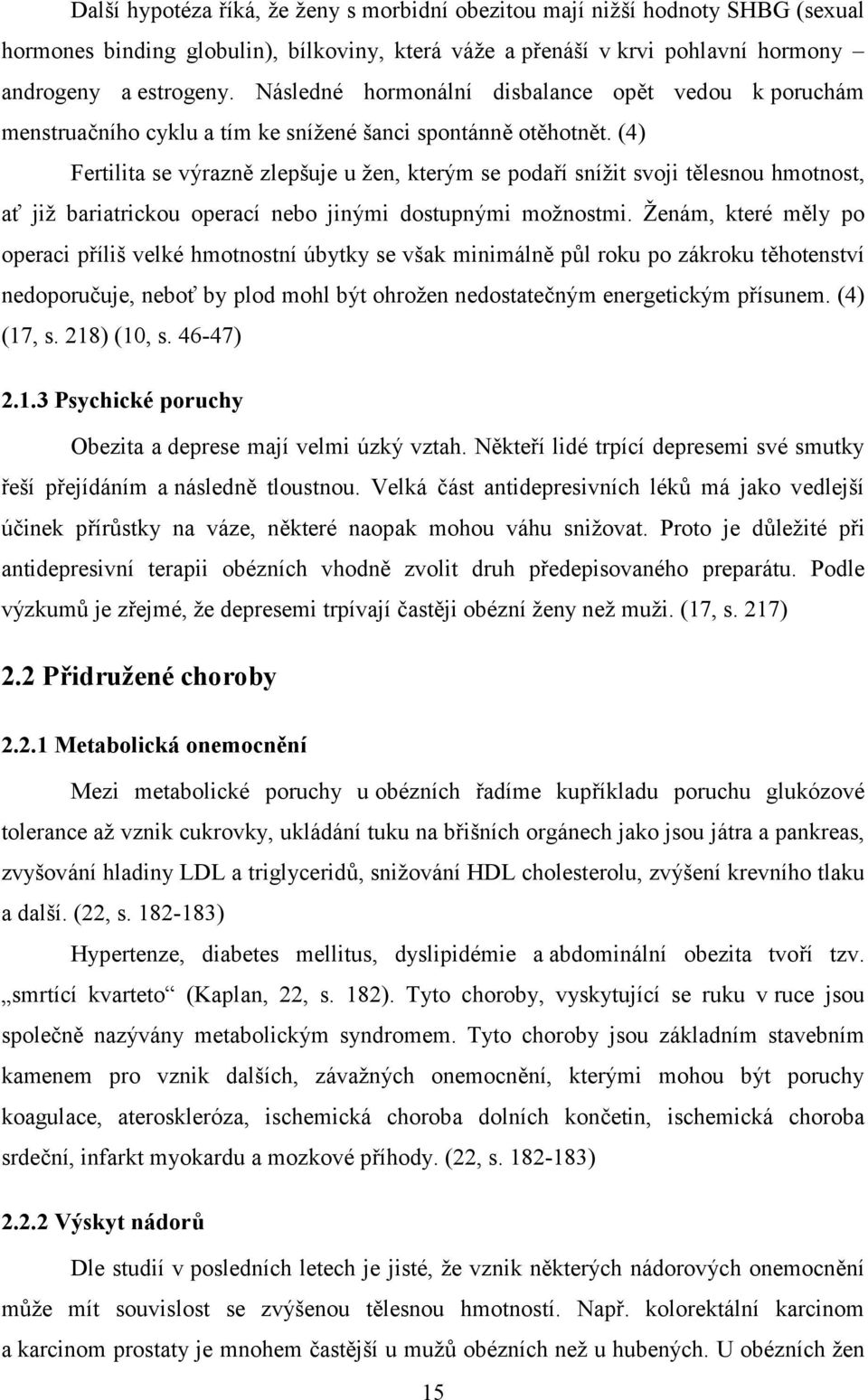 (4) Fertilita se výrazně zlepšuje u žen, kterým se podaří snížit svoji tělesnou hmotnost, ať již bariatrickou operací nebo jinými dostupnými možnostmi.