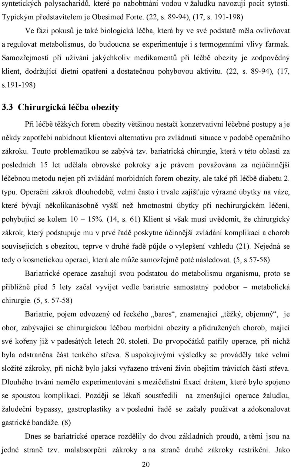 Samozřejmostí při užívání jakýchkoliv medikamentů při léčbě obezity je zodpovědný klient, dodržující dietní opatření a dostatečnou pohybovou aktivitu. (22, s. 89-94), (17, s.191-198) 3.