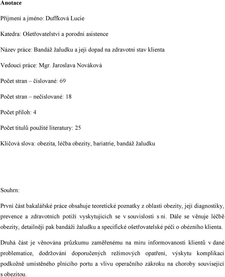 První část bakalářské práce obsahuje teoretické poznatky z oblasti obezity, její diagnostiky, prevence a zdravotních potíží vyskytujících se v souvislosti s ní.