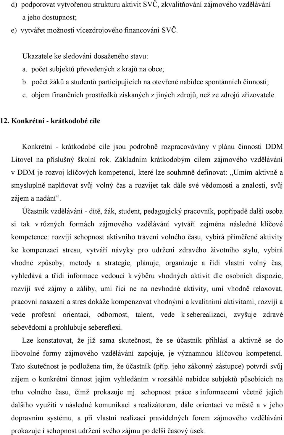 objem finančních prostředků získaných z jiných zdrojů, než ze zdrojů zřizovatele. 12.