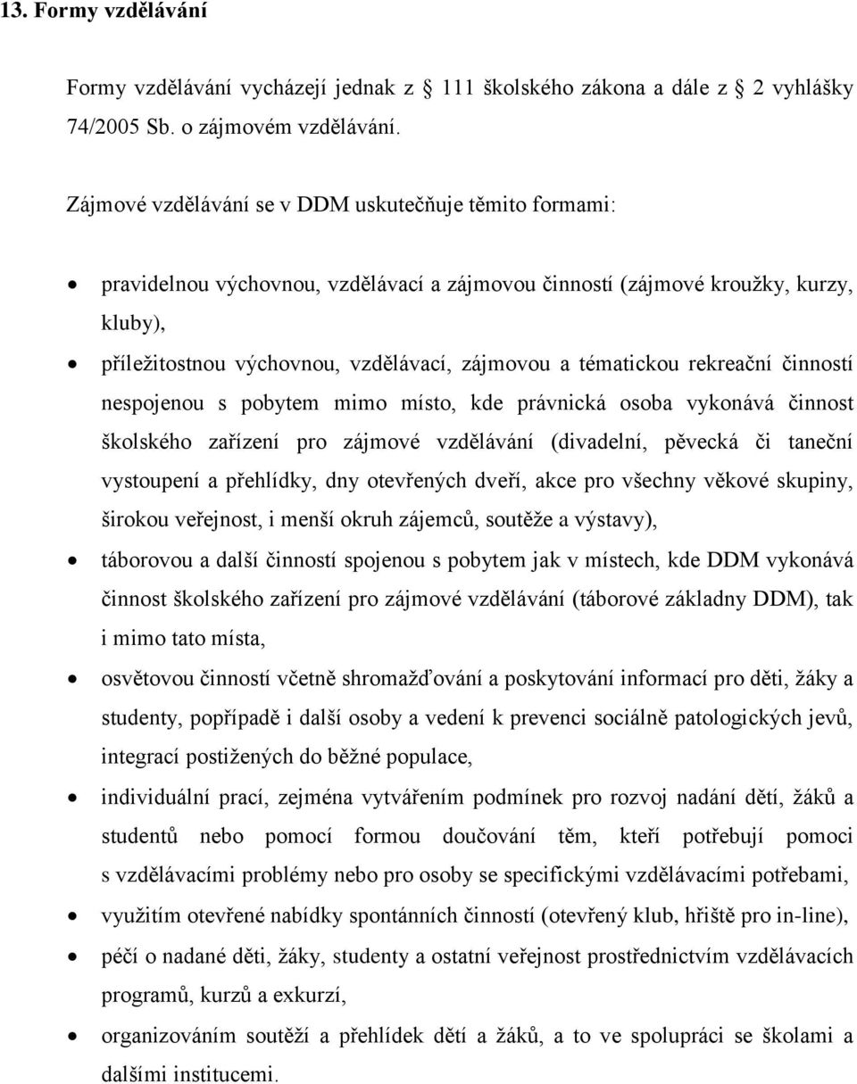 tématickou rekreační činností nespojenou s pobytem mimo místo, kde právnická osoba vykonává činnost školského zařízení pro zájmové vzdělávání (divadelní, pěvecká či taneční vystoupení a přehlídky,