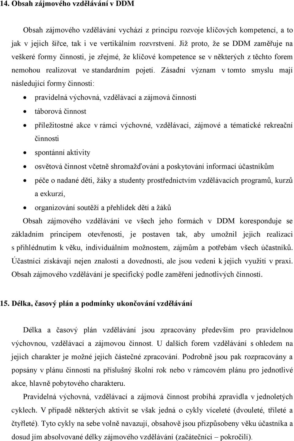 Zásadní význam v tomto smyslu mají následující formy činnosti: pravidelná výchovná, vzdělávací a zájmová činností táborová činnost příležitostné akce v rámci výchovné, vzdělávací, zájmové a tématické