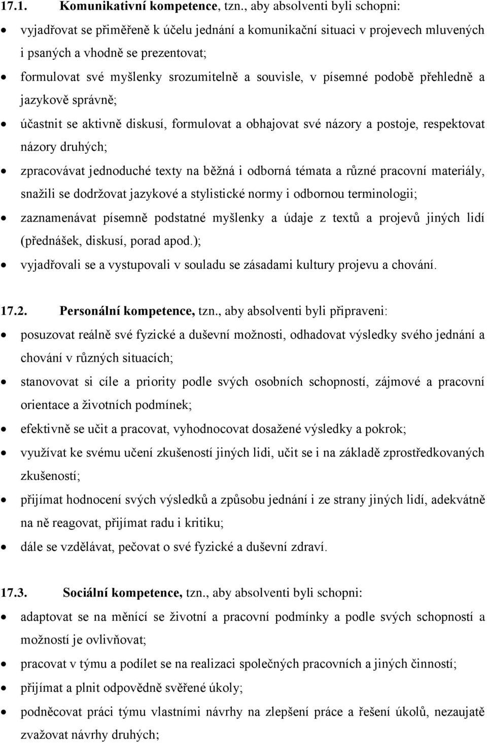 v písemné podobě přehledně a jazykově správně; účastnit se aktivně diskusí, formulovat a obhajovat své názory a postoje, respektovat názory druhých; zpracovávat jednoduché texty na běžná i odborná