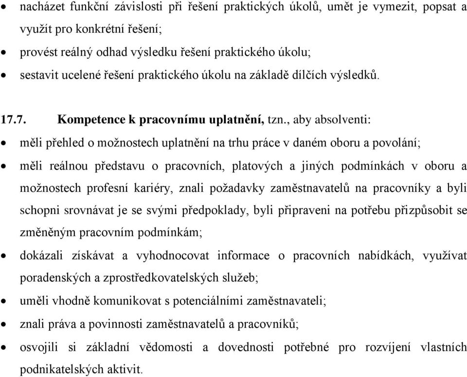 , aby absolventi: měli přehled o možnostech uplatnění na trhu práce v daném oboru a povolání; měli reálnou představu o pracovních, platových a jiných podmínkách v oboru a možnostech profesní kariéry,