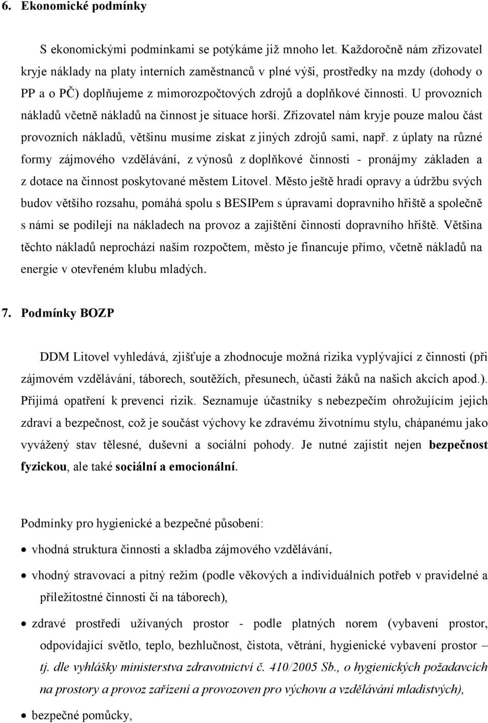 U provozních nákladů včetně nákladů na činnost je situace horší. Zřizovatel nám kryje pouze malou část provozních nákladů, většinu musíme získat z jiných zdrojů sami, např.