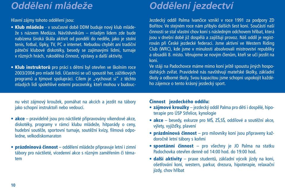 Nebudou chybět ani tradiční páteční klubové diskotéky, besedy se zajímavými lidmi, turnaje v různých hrách, rukodělná činnost, výstavy a další aktivity.