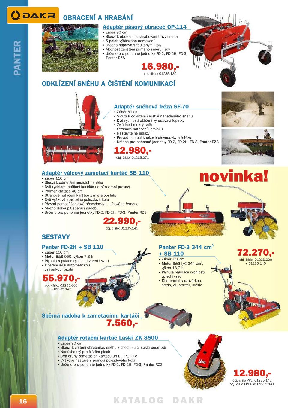 180 ODKLÍZENÍ SNĚHU A ČIŠTĚNÍ KOMUNIKACÍ Adaptér sněhová fréza SF-70 Záběr 69 cm Slouží k odklízení čerstvě napadaného sněhu Dvě rychlosti otáčení vyhazovací lopatky Zvládne i mokrý sníh Strvé