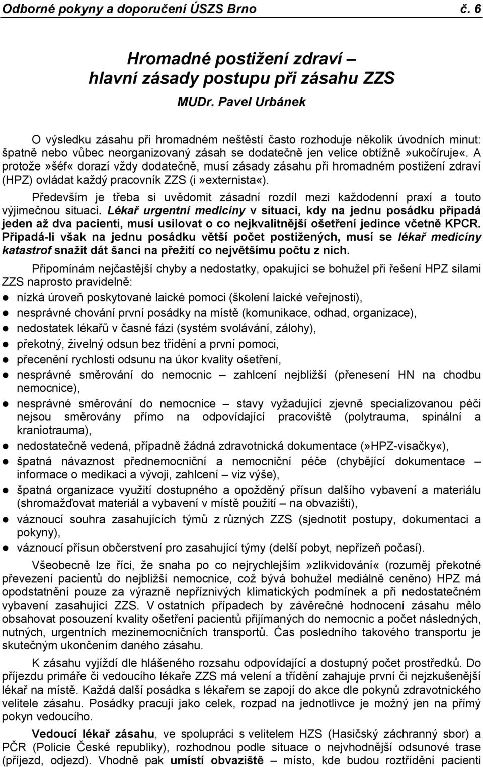 A protože»šéf«dorazí vždy dodatečně, musí zásady zásahu při hromadném postižení zdraví (HPZ) ovládat každý pracovník ZZS (i»externista«).