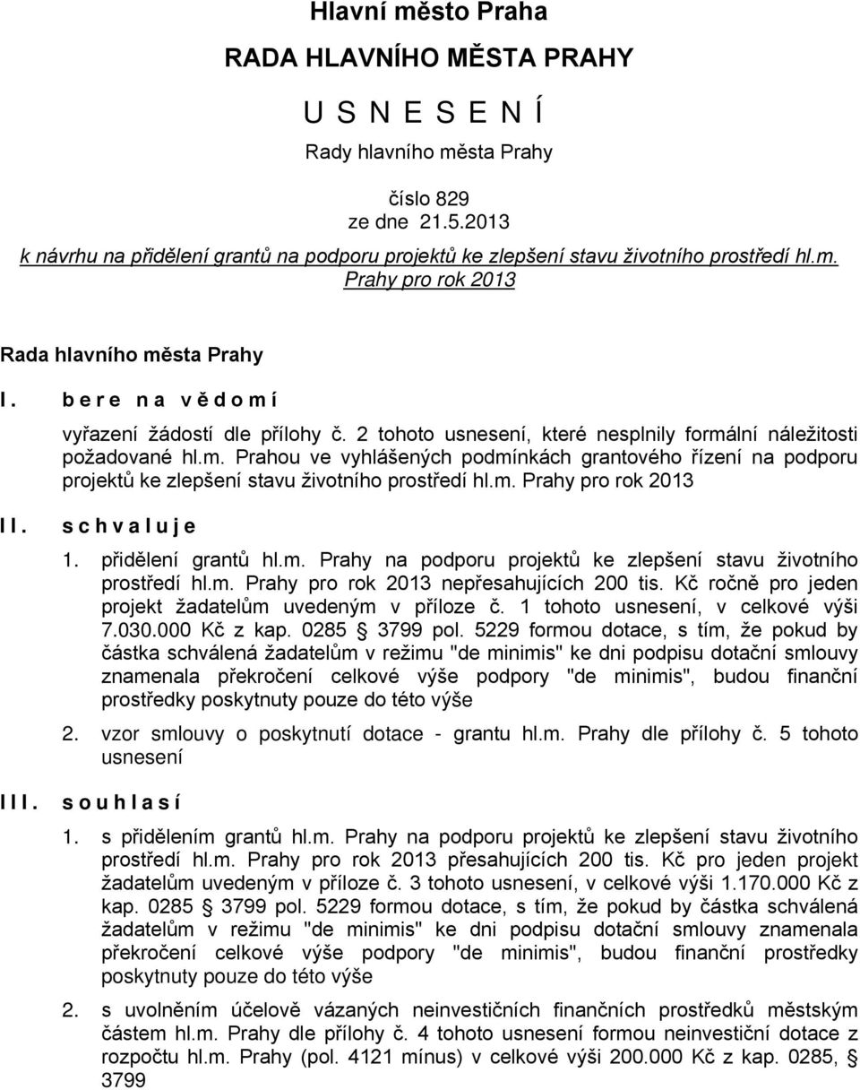 m. Prahy pro rok 2013 I I. III. schvaluje 1. přidělení grantů hl.m. Prahy na podporu projektů ke zlepšení stavu životního prostředí hl.m. Prahy pro rok 2013 nepřesahujících 200 tis.