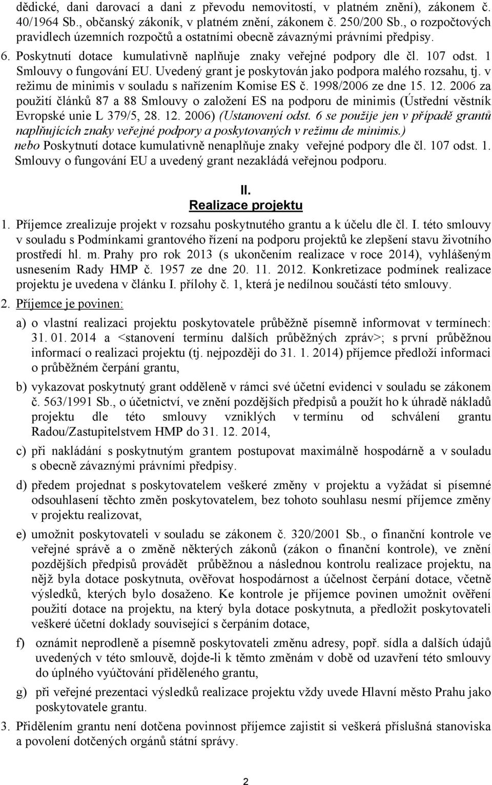 1 Smlouvy o fungování EU. Uvedený grant je poskytován jako podpora malého rozsahu, tj. v režimu de minimis v souladu s nařízením Komise ES č. 1998/2006 ze dne 15. 12.