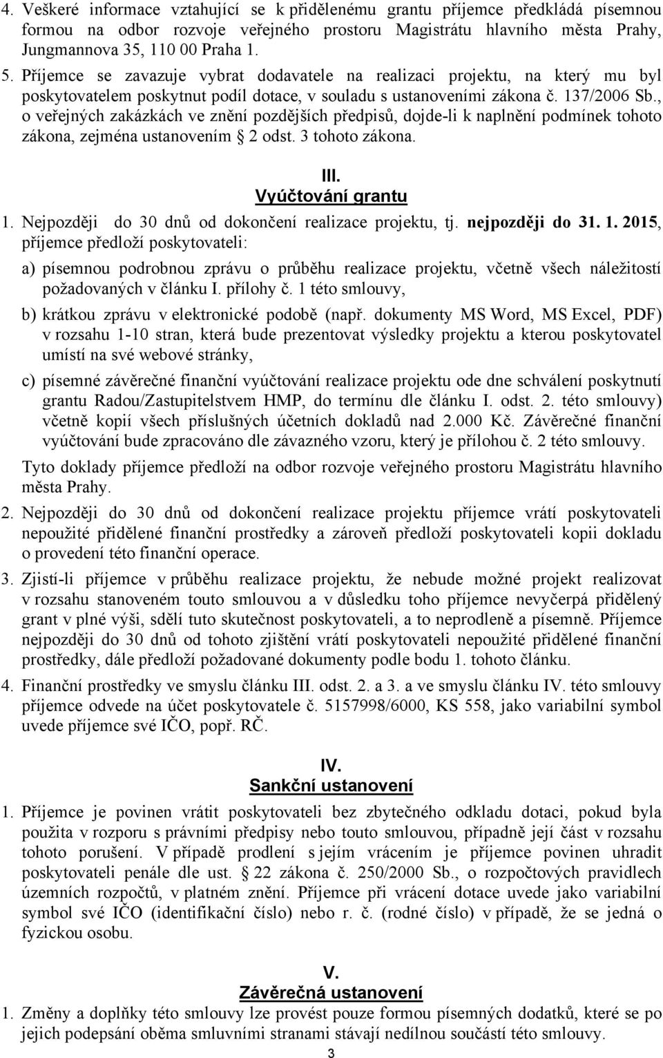 , o veřejných zakázkách ve znění pozdějších předpisů, dojde-li k naplnění podmínek tohoto zákona, zejména ustanovením 2 odst. 3 tohoto zákona. III. Vyúčtování grantu 1.