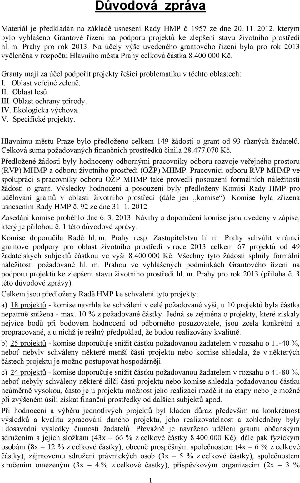 Granty mají za účel podpořit projekty řešící problematiku v těchto oblastech: I. Oblast veřejné zeleně. II. Oblast lesů. III. Oblast ochrany přírody. IV. Ekologická výchova. V. Specifické projekty.