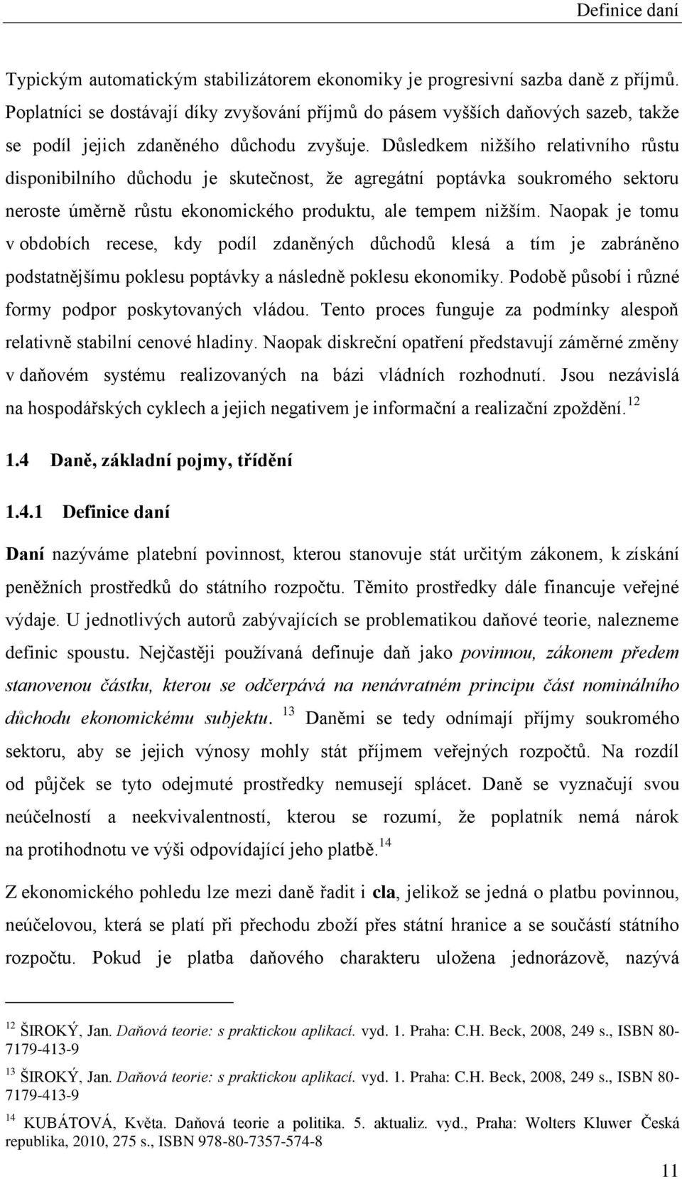 Důsledkem nižšího relativního růstu disponibilního důchodu je skutečnost, že agregátní poptávka soukromého sektoru neroste úměrně růstu ekonomického produktu, ale tempem nižším.