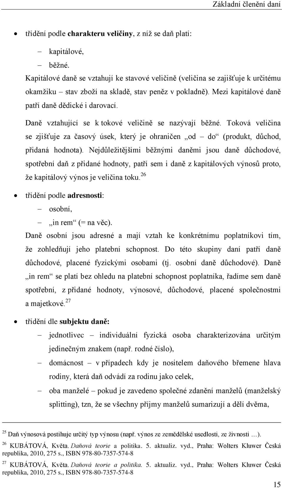 Daně vztahující se k tokové veličině se nazývají běžné. Toková veličina se zjišťuje za časový úsek, který je ohraničen od do (produkt, důchod, přidaná hodnota).