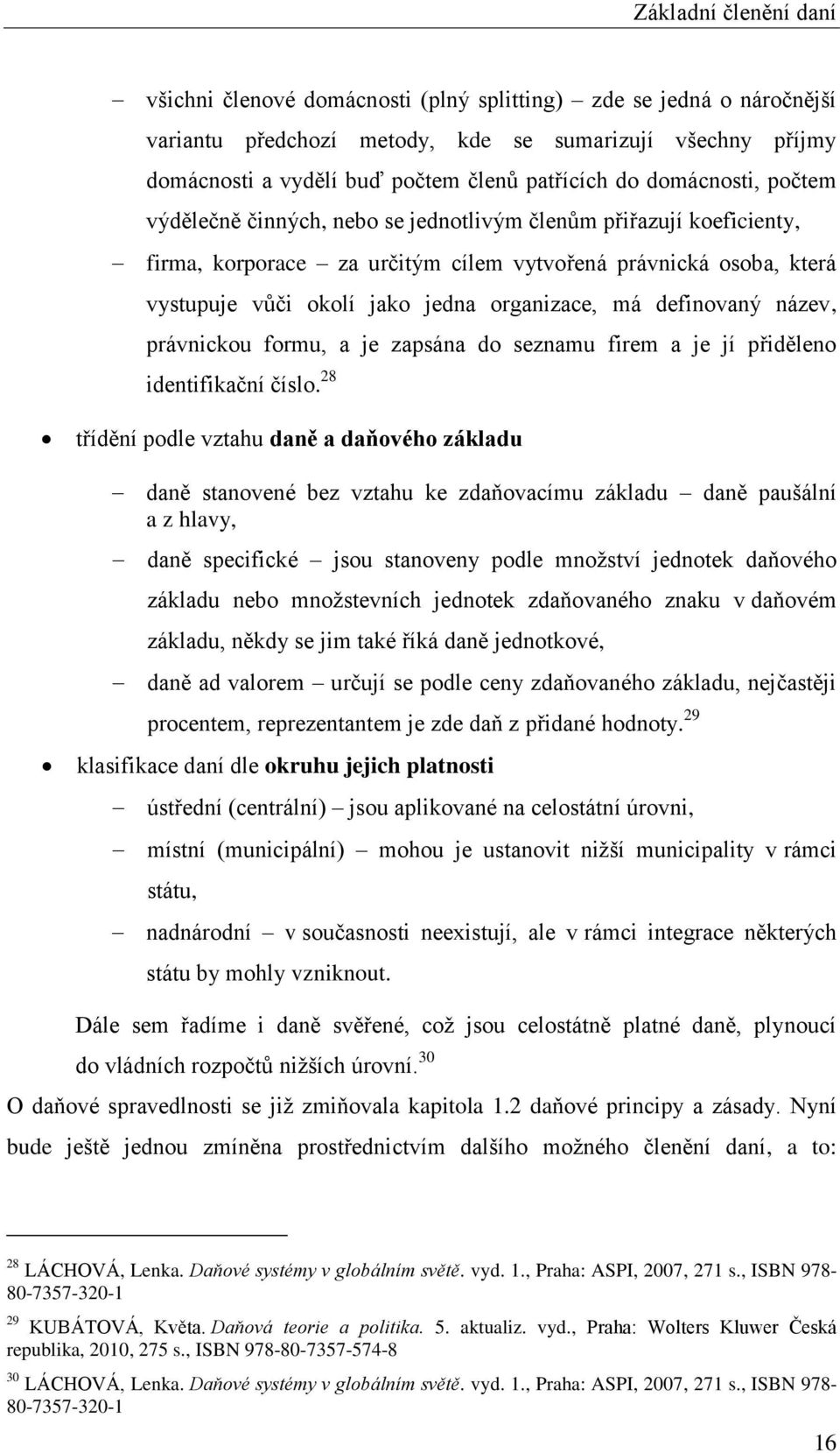 organizace, má definovaný název, právnickou formu, a je zapsána do seznamu firem a je jí přiděleno identifikační číslo.