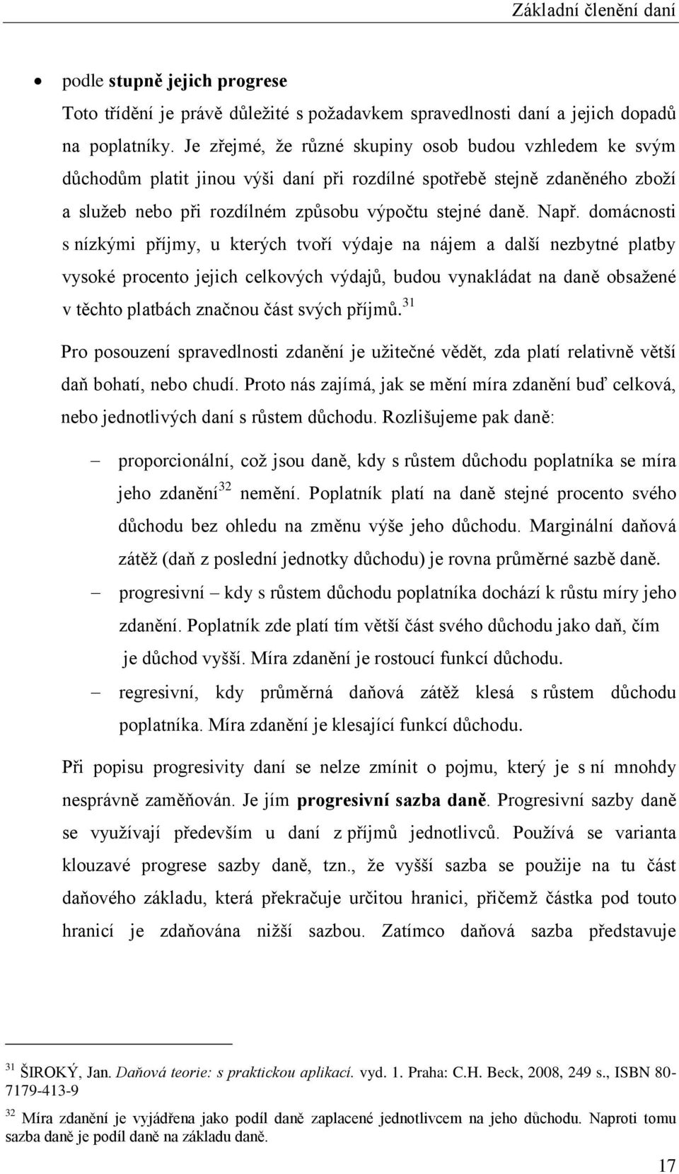 domácnosti s nízkými příjmy, u kterých tvoří výdaje na nájem a další nezbytné platby vysoké procento jejich celkových výdajů, budou vynakládat na daně obsažené v těchto platbách značnou část svých