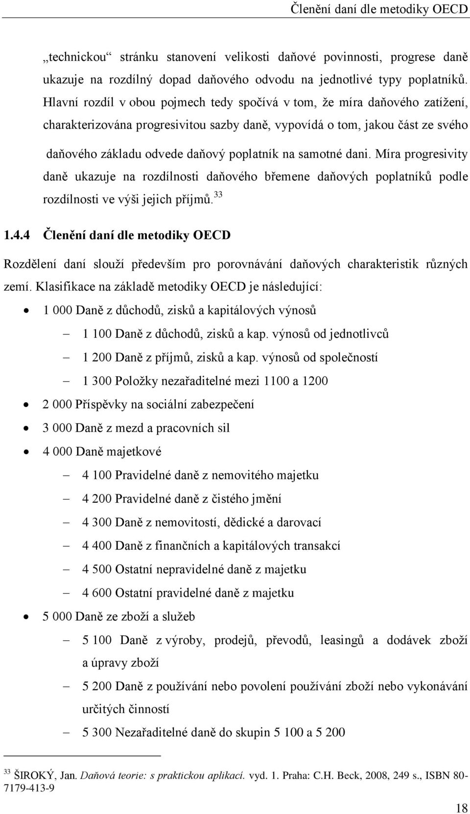 samotné dani. Míra progresivity daně ukazuje na rozdílnosti daňového břemene daňových poplatníků podle rozdílnosti ve výši jejich příjmů. 33 1.4.