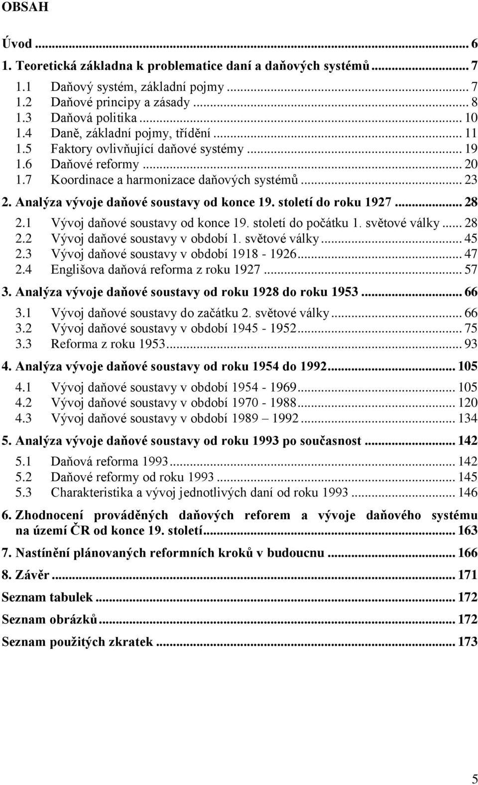 Analýza vývoje daňové soustavy od konce 19. století do roku 1927... 28 2.1 Vývoj daňové soustavy od konce 19. století do počátku 1. světové války... 28 2.2 Vývoj daňové soustavy v období 1.