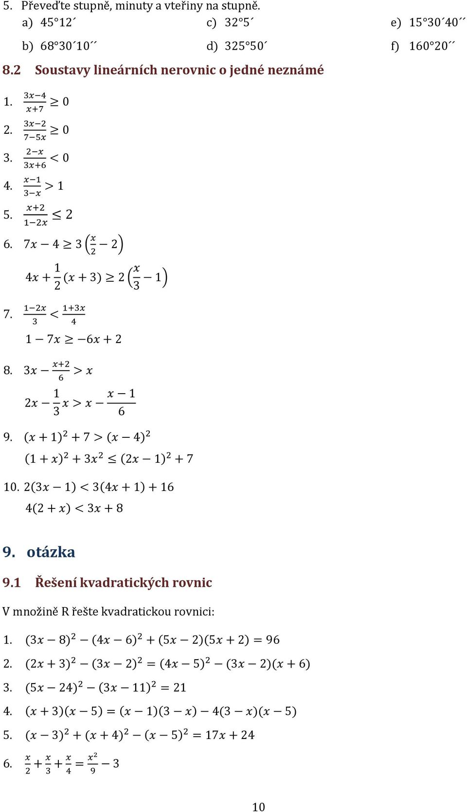 2(x ) < (x + ) + 6 (2 + x) < x + 8 9. otázka 9. Řešení kvadratických rovnic V množině R řešte kvadratickou rovnici:. (x 8) 2 (x 6) 2 + (5x 2)(5x + 2) = 96 2.