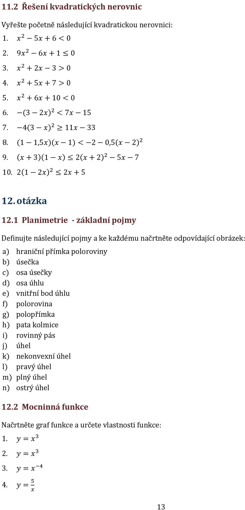 Planimetrie - základní pojmy Definujte následující pojmy a ke každému načrtněte odpovídající obrázek: a) hraniční přímka poloroviny b) úsečka c) osa úsečky d) osa úhlu e)