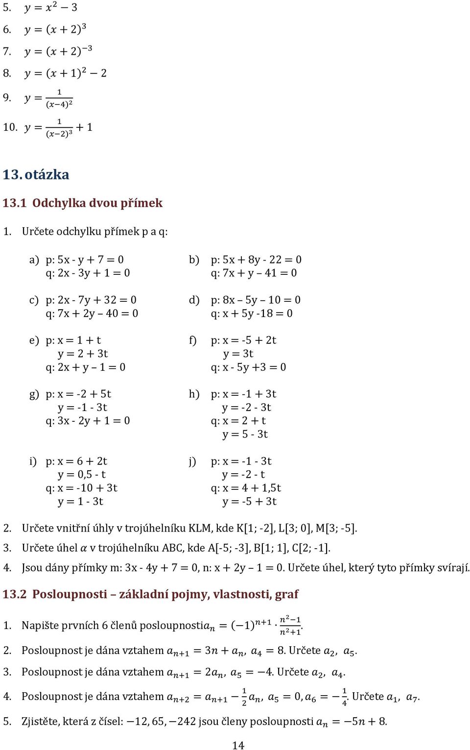 + 2t y = 0,5 - t q: x = -0 + t y = - t b) p: 5x + 8y - 22 = 0 q: 7x + y = 0 d) p: 8x 5y 0 = 0 q: x + 5y -8 = 0 f) p: x = -5 + 2t y = t q: x - 5y + = 0 h) p: x = - + t y = -2 - t q: x = 2 + t y = 5 -