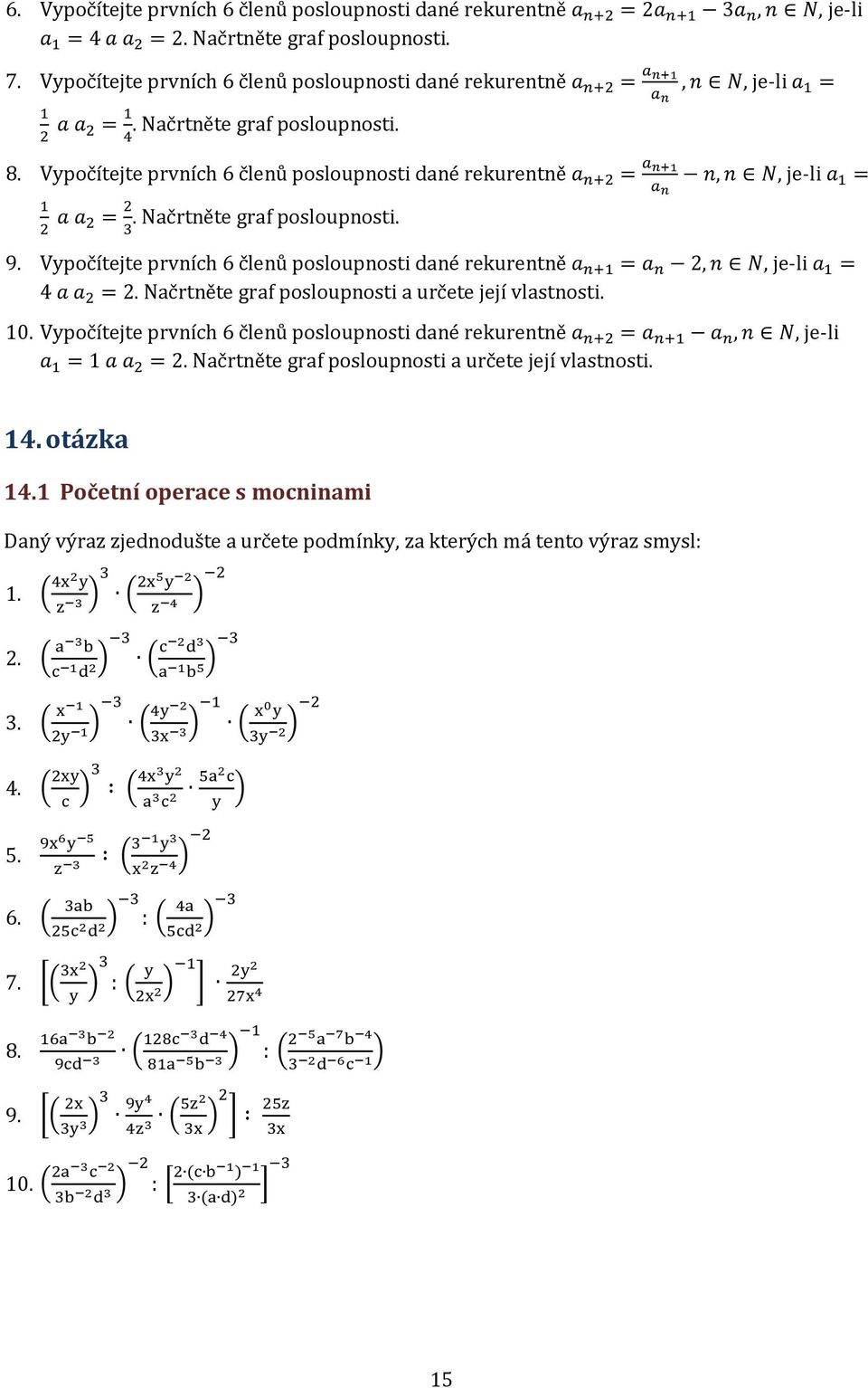 Vypočítejte prvních 6 členů posloupnosti dané rekurentně a n+2 = a n+ a n n, n N, je-li a = a a 2 2 = 2. Načrtněte graf posloupnosti. 9.