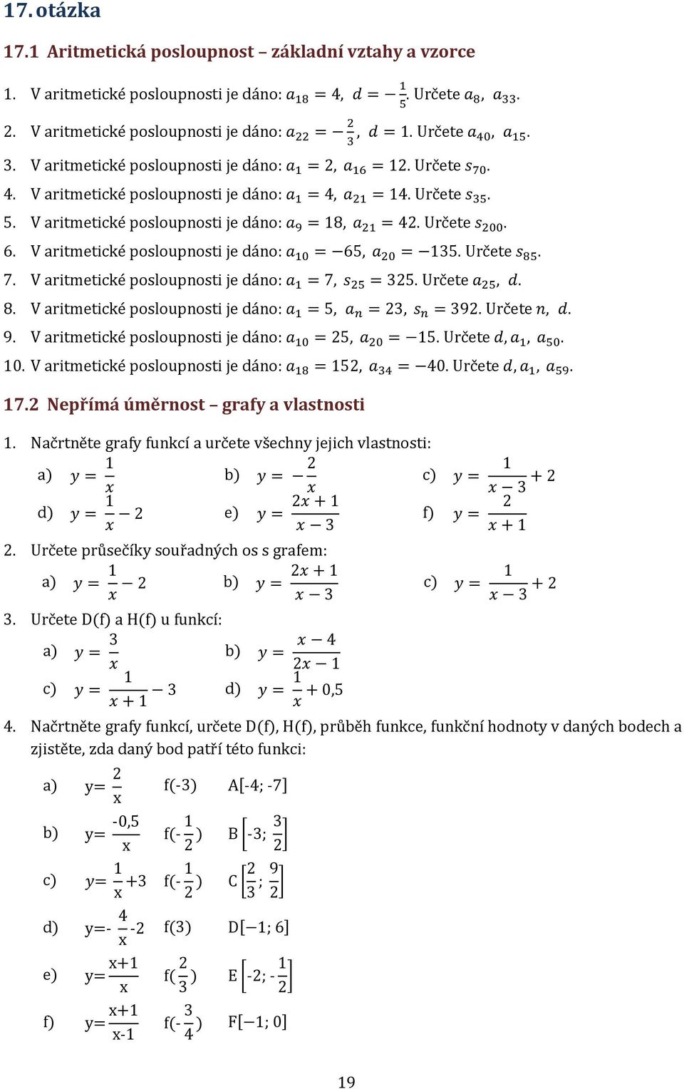 6. V aritmetické posloupnosti je dáno: a 0 = 65, a 20 = 5. Určete s 85. 7. V aritmetické posloupnosti je dáno: a = 7, s 25 = 25. Určete a 25, d. 8. V aritmetické posloupnosti je dáno: a = 5, a n = 2, s n = 92.