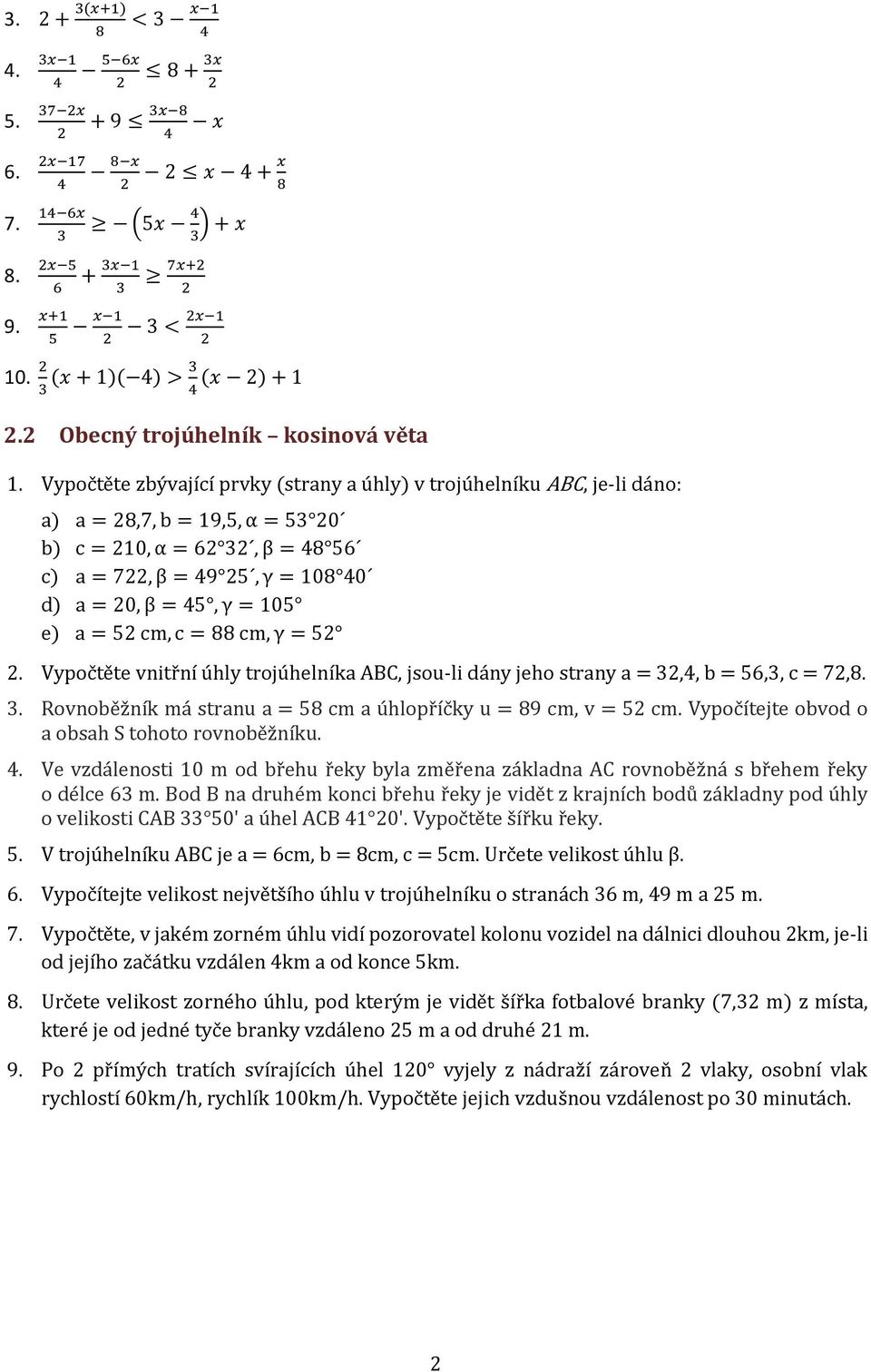 52 cm, c = 88 cm, γ = 52 2. Vypočtěte vnitřní úhly trojúhelníka ABC, jsou-li dány jeho strany a = 2,, b = 56,, c = 72,8.. Rovnoběžník má stranu a = 58 cm a úhlopříčky u = 89 cm, v = 52 cm.