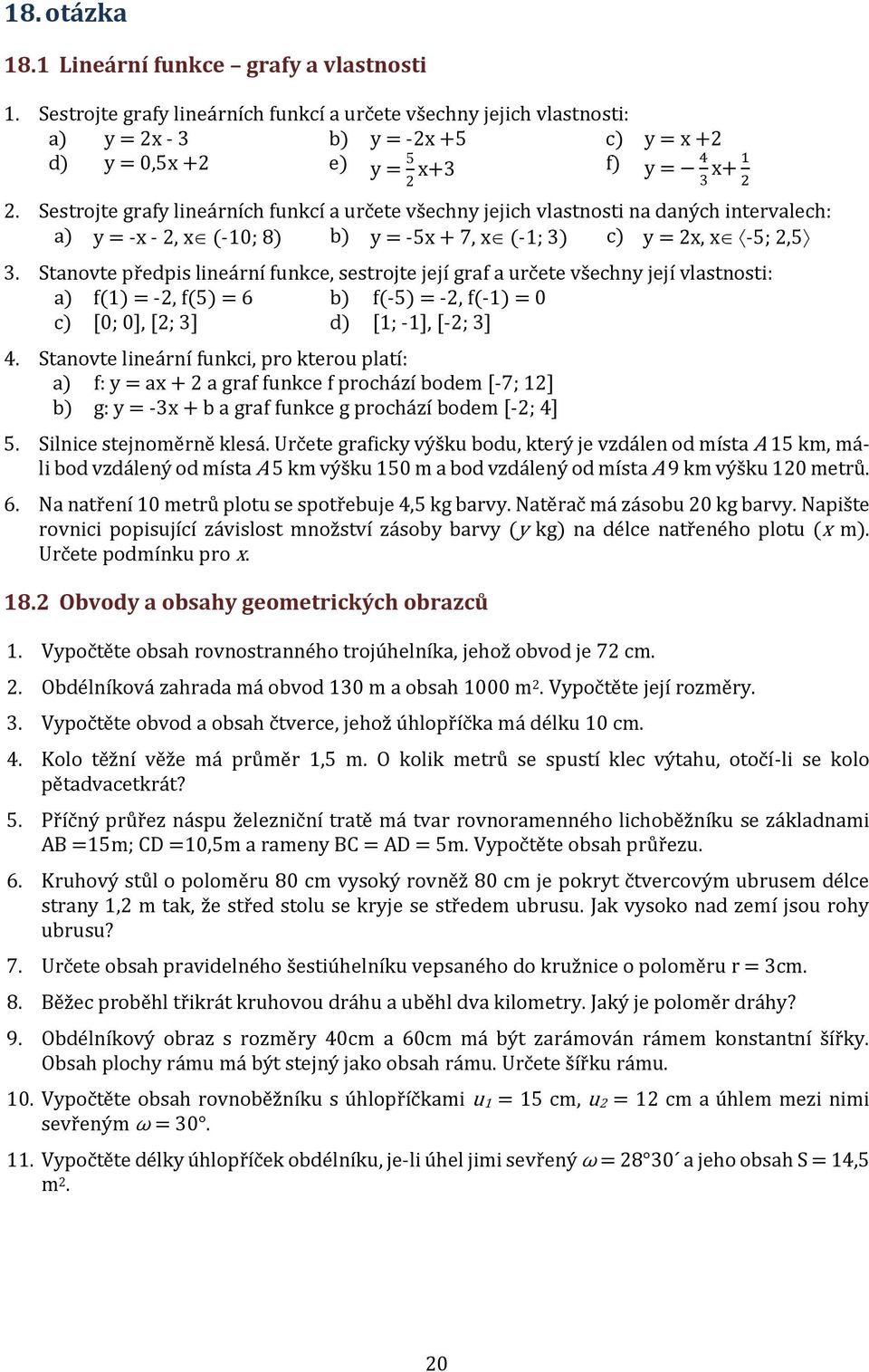 Stanovte předpis lineární funkce, sestrojte její graf a určete všechny její vlastnosti: a) f() = -2, f(5) = 6 b) f(-5) = -2, f(-) = 0 c) [0; 0], [2; ] d) [; -], [-2; ].