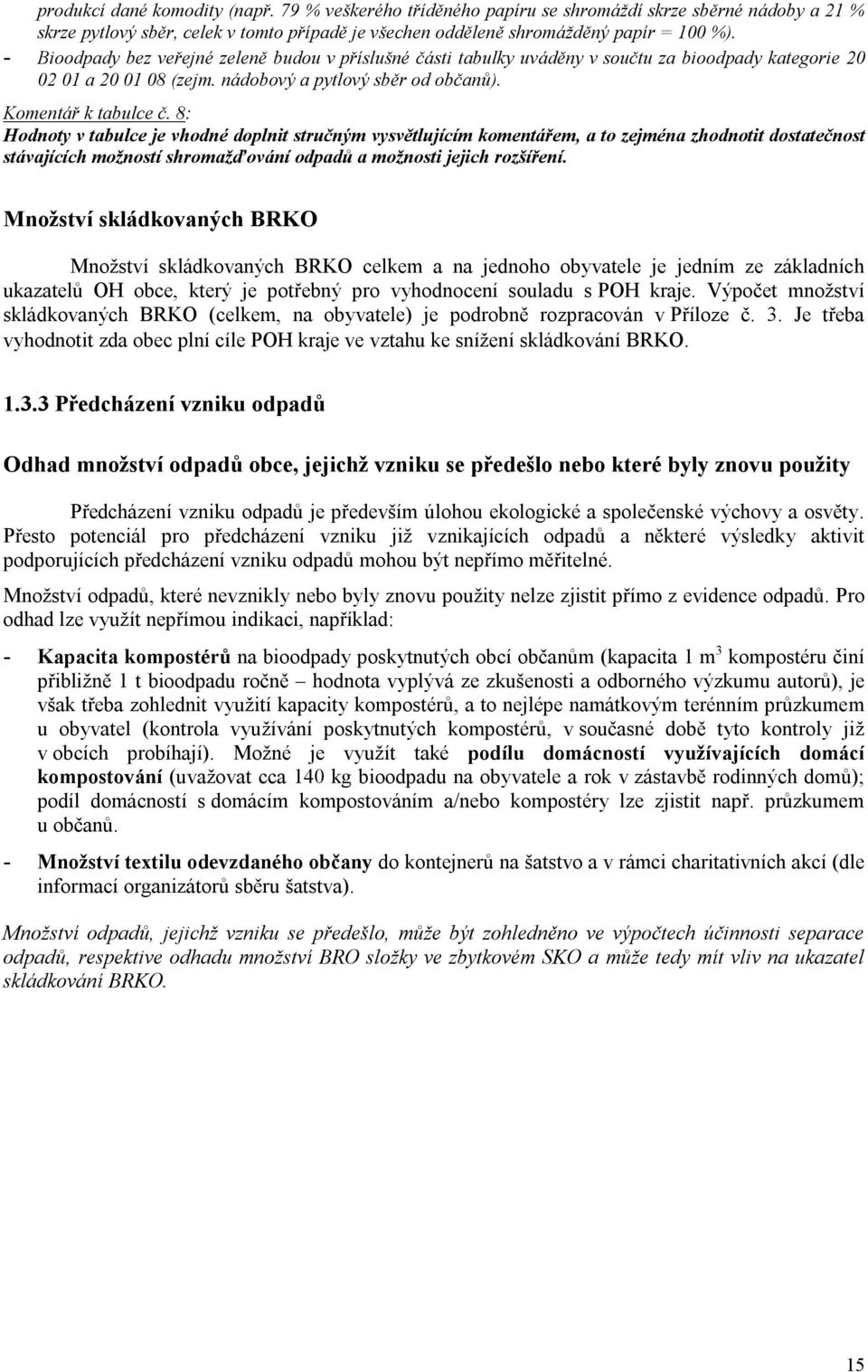 8: Hodnoty v tabulce je vhodné doplnit stručným vysvětlujícím komentářem, a to zejména zhodnotit dostatečnost stávajících možností shromažďování odpadů a možnosti jejich rozšíření.