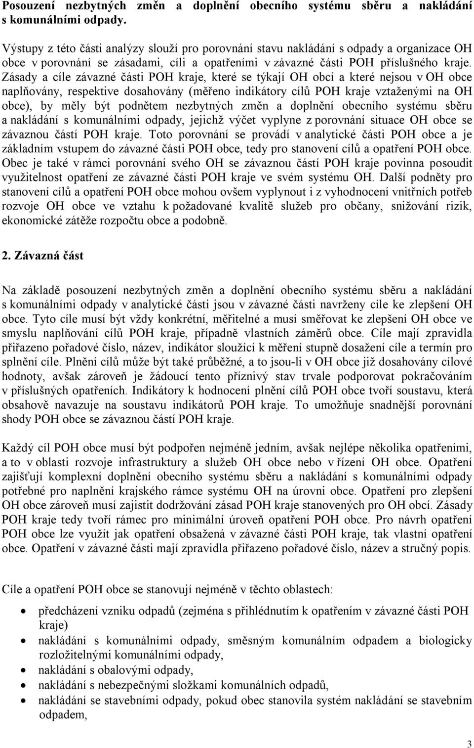 Zásady a cíle závazné části POH kraje, které se týkají OH obcí a které nejsou v OH obce naplňovány, respektive dosahovány (měřeno indikátory cílů POH kraje vztaženými na OH obce), by měly být