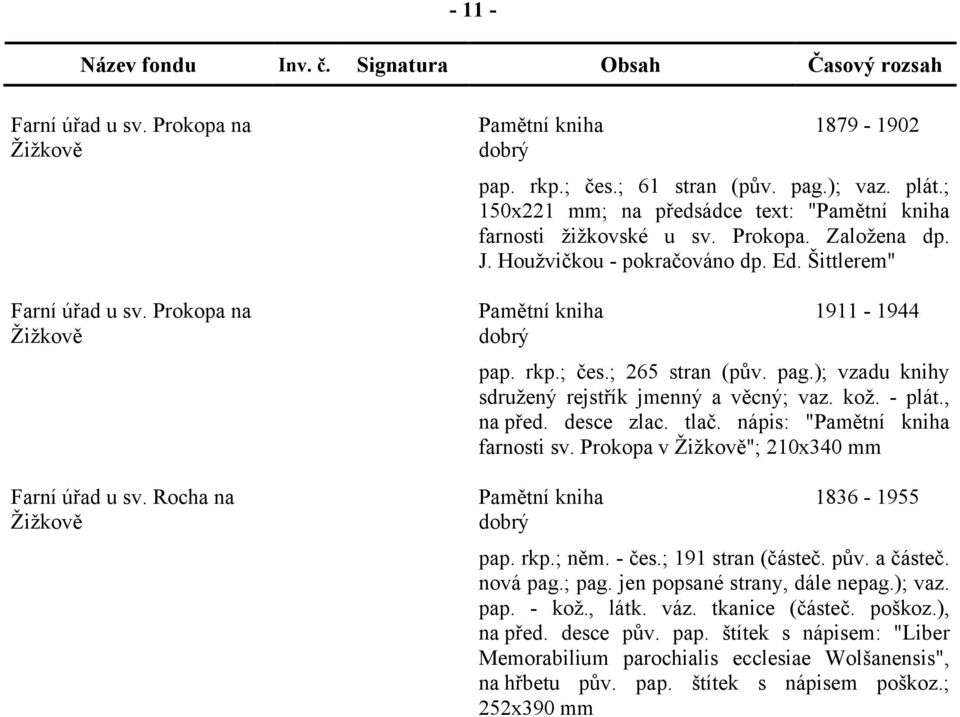 ); vzadu knihy sdružený rejstřík jmenný a věcný; vaz. kož. - plát., na před. desce zlac. tlač. nápis: " farnosti sv. Prokopa v Žižkově"; 210x340 mm 1836-1955 pap. rkp.; něm. - čes.; 191 stran (částeč.