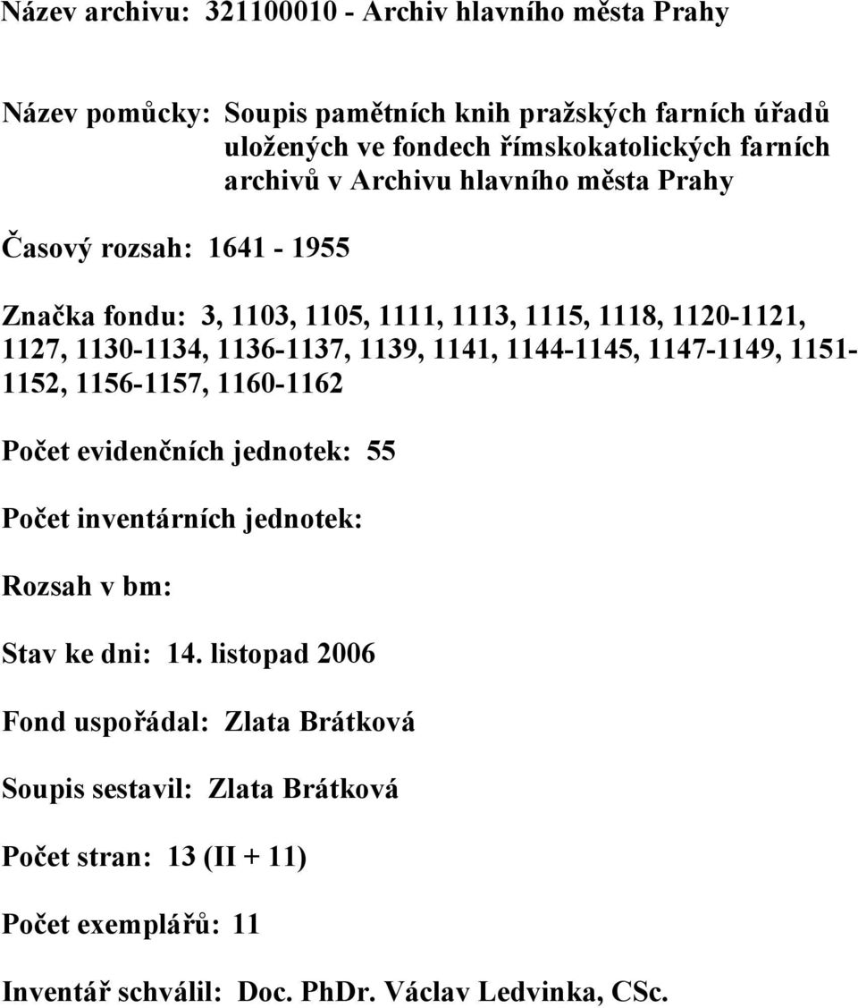 1141, 1144-1145, 1147-1149, 1151-1152, 1156-1157, 1160-1162 Počet evidenčních jednotek: 55 Počet inventárních jednotek: Rozsah v bm: Stav ke dni: 14.