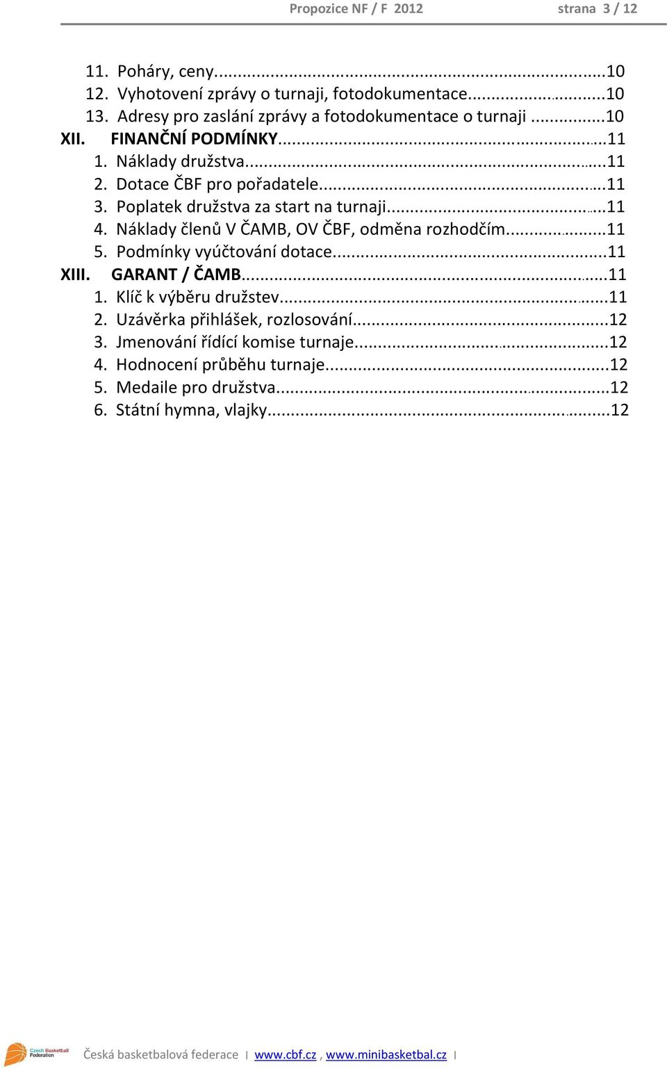 Poplatek družstva za start na turnaji...11 4. Náklady členů V ČAMB, OV ČBF, odměna rozhodčím...11 5. Podmínky vyúčtování dotace...11 XIII. GARANT / ČAMB.