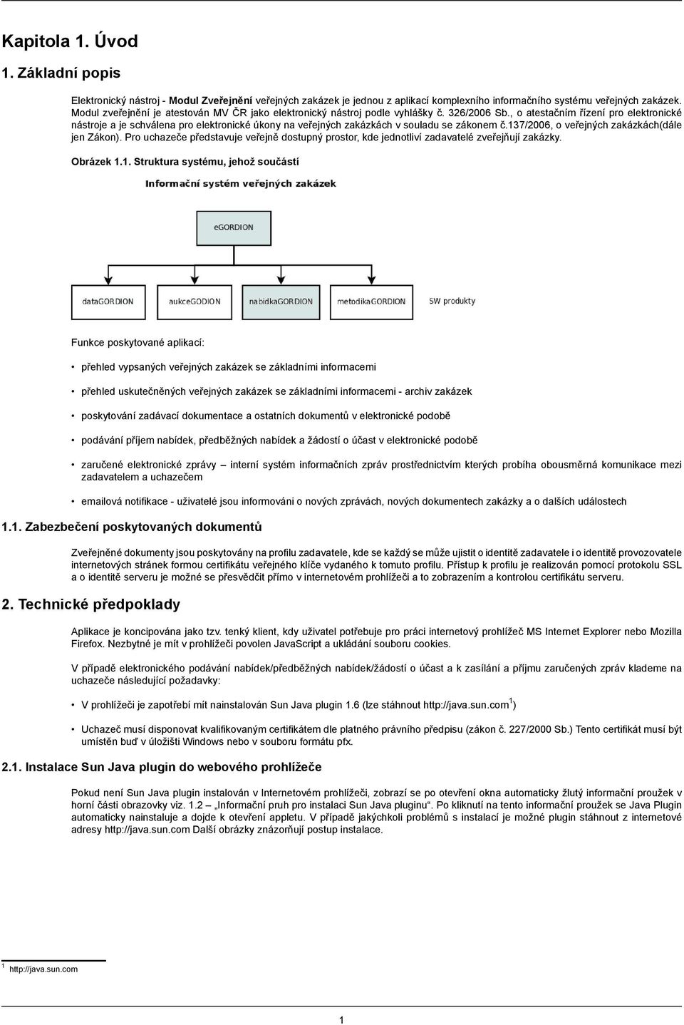 , o atestačním řízení pro elektronické nástroje a je schválena pro elektronické úkony na veřejných zakázkách v souladu se zákonem č.137/2006, o veřejných zakázkách(dále jen Zákon).