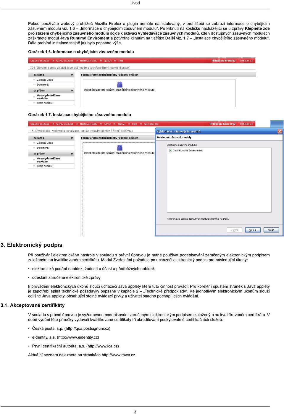 modul Java Runtime Enviroment a potvrdíte klinutím na tlačítko Další viz. 1.7 Instalace chybějícího zásuvného modulu. Dále probíhá instalace stejně jak bylo popsáno výše. Obrázek 1.6.