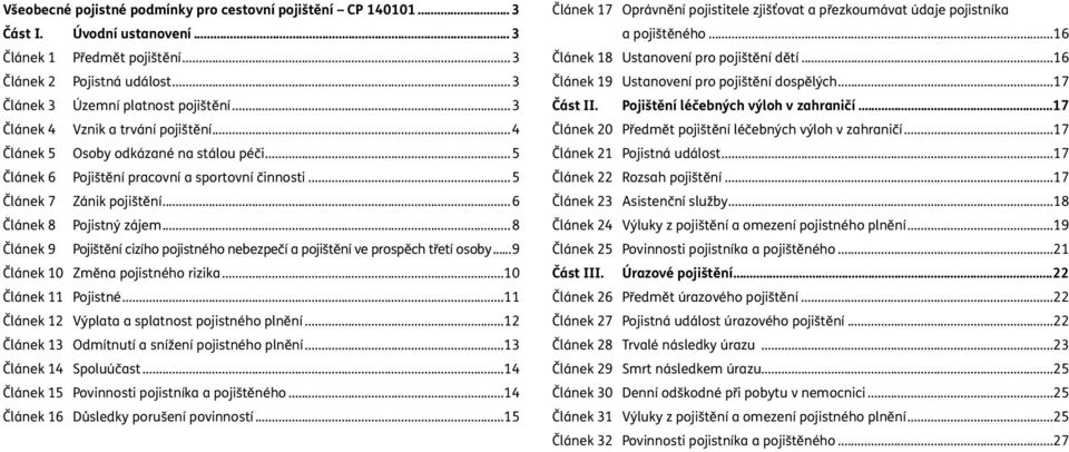 ..8 Článek 9 Pojištění cizího pojistného nebezpečí a pojištění ve prospěch třetí osoby...9 Článek 10 Změna pojistného rizika...10 Článek 11 Pojistné...11 Článek 12 Výplata a splatnost pojistného plnění.