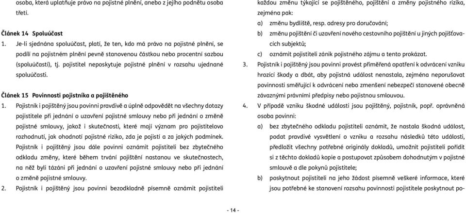 pojistitel neposkytuje pojistné plnění v rozsahu ujednané spoluúčasti. Článek 15 Povinnosti pojistníka a pojištěného 1.