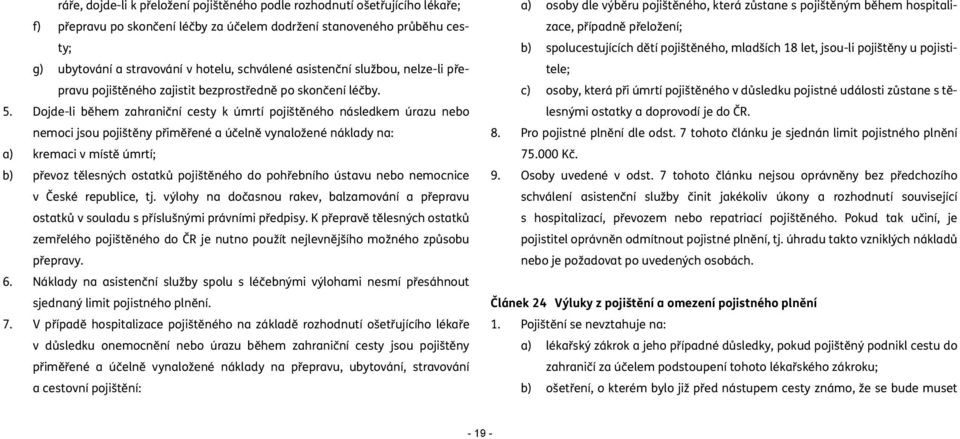 Dojde-li během zahraniční cesty k úmrtí pojištěného následkem úrazu nebo nemoci jsou pojištěny přiměřené a účelně vynaložené náklady na: a) kremaci v místě úmrtí; b) převoz tělesných ostatků