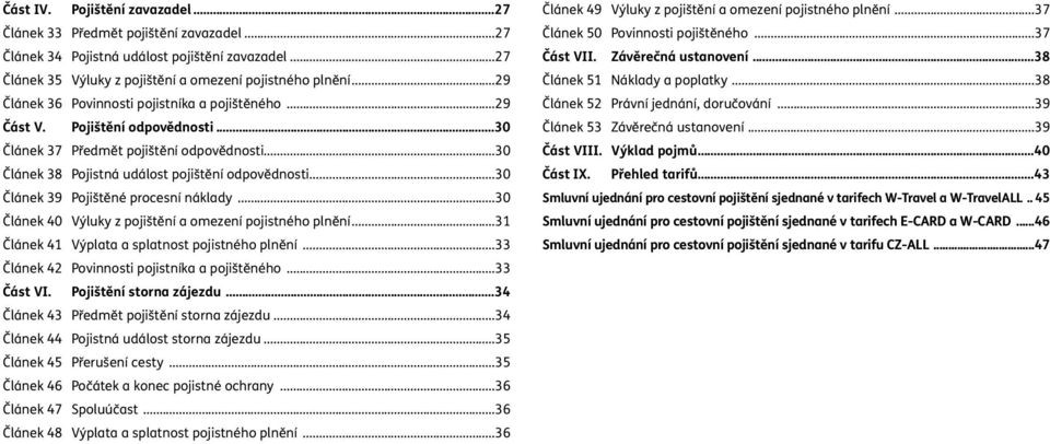 ..30 Článek 39 Pojištěné procesní náklady...30 Článek 40 Výluky z pojištění a omezení pojistného plnění...31 Článek 41 Výplata a splatnost pojistného plnění.