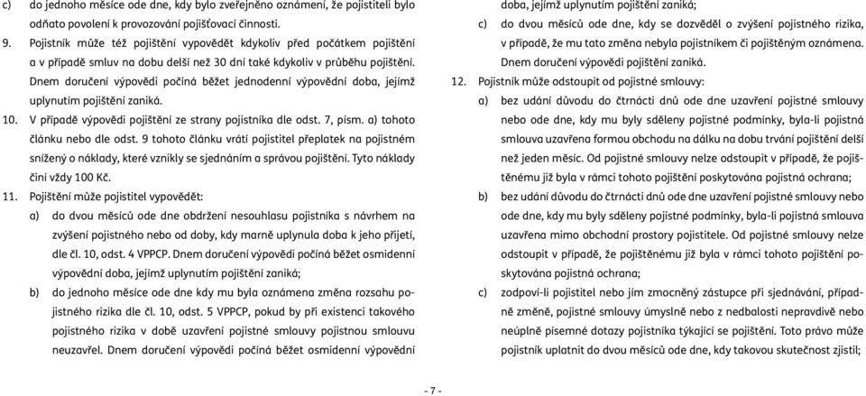 Dnem doručení výpovědi počíná běžet jednodenní výpovědní doba, jejímž uplynutím pojištění zaniká. 10. V případě výpovědi pojištění ze strany pojistníka dle odst. 7, písm.